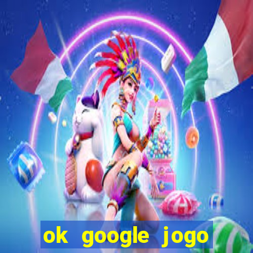 ok google jogo para ganhar dinheiro